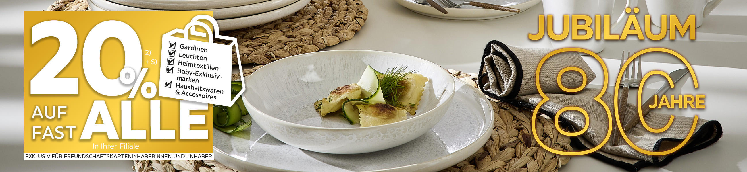80 Jahre Jubiläum - 20% Taschenaktion auf fast alle Gardinen, Leuchten, Heimtextilien, Baby-Exklusivmarken, Haushaltswaren und Accessoires in Ihrer Filiale - Exklusiv für Freundschaftskarteninhaberinnen und -inhaber