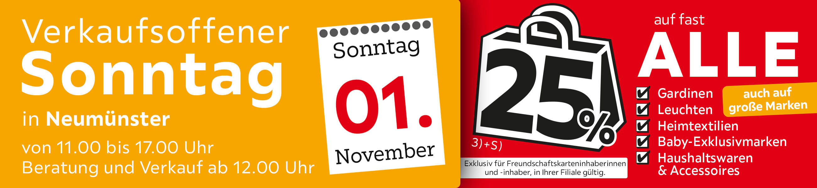 Verkaufsoffener Sonntag in Neumünster am 01.11. - 25% auf fast alle Gardinen,Leuchten,Heimtext, Baby-Exklusivmarken Haushaltswaren und Accessoires - Exklusiv für Freundschaftskarteninhaberinnen und - inhaber, in Ihrer Filiale gültig.