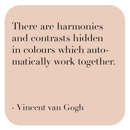 There are harmonies and contrasts hidden in colors which automatically work together. -Vincent Van Gogh