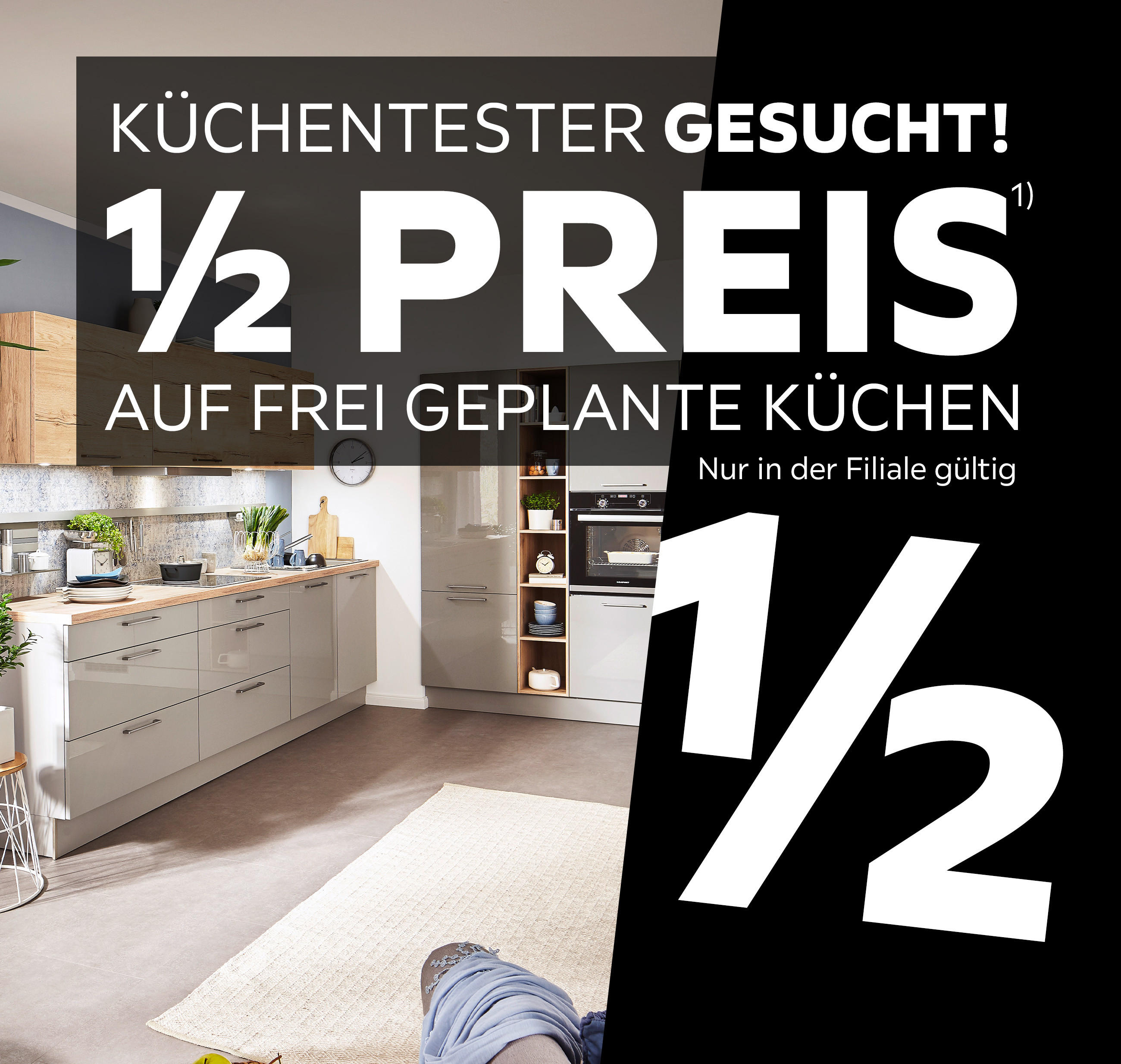 Küchentester gesucht! 1/2 Preis auf geplante Küchen. Nur in der Filiale gültig.