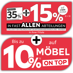 Mindestens 35% mit Freundschaftskarte + zusätzlich 15% auf viele Artikel in fast allen Abteilungen exklusiv für Freundschaftskarteninhaberinnen und -inhaber + Bis zu 10% auf Möbel on top