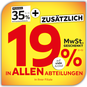 Mindestens 35% mit Freundschaftskarte + zusätzlich 19% MWSt. geschenkt in allen Abteilungen und in Ihrer Filiale exklusiv für Freundschaftskarteninhaberinnen und - inhaber