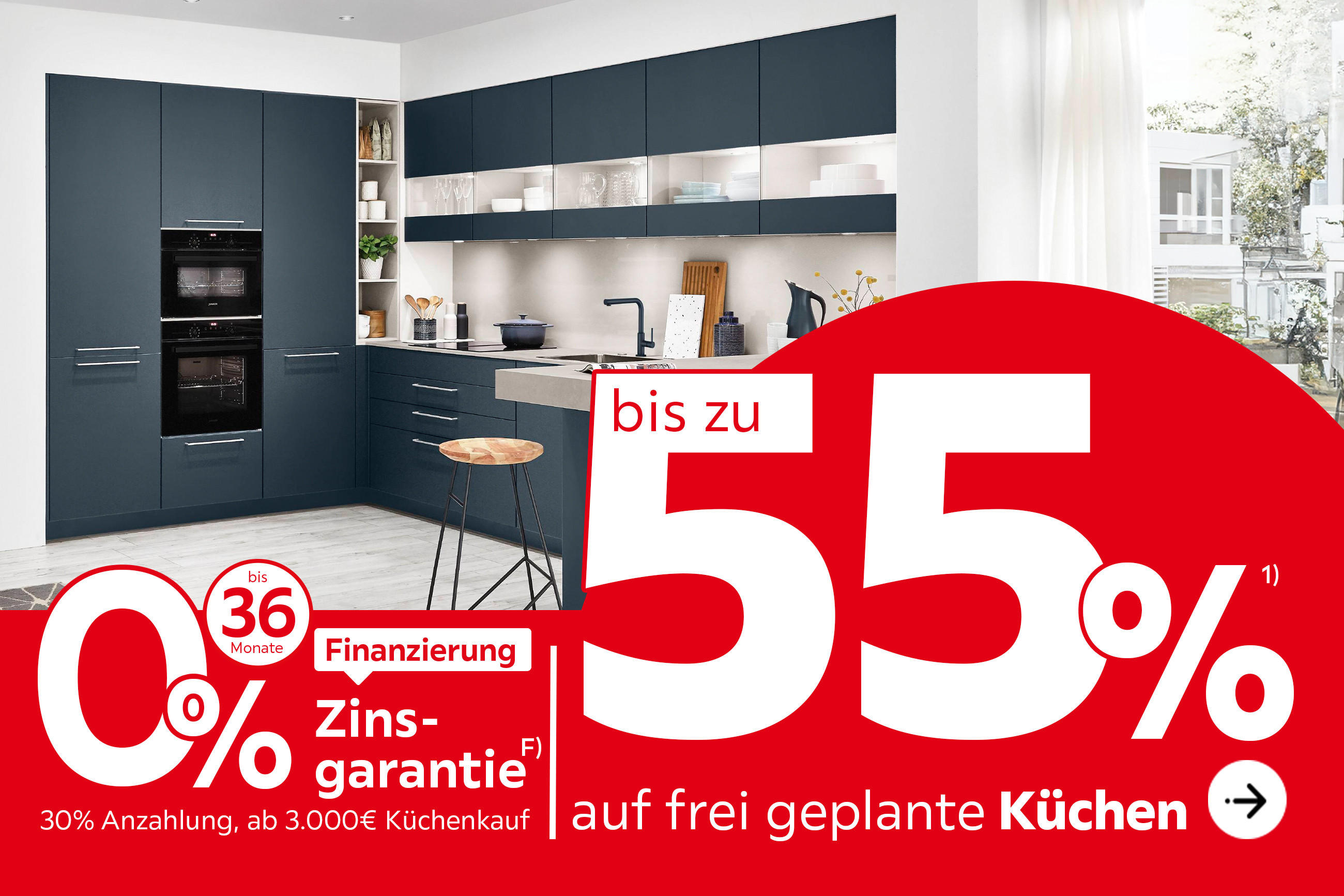 Bis zu 55% auf frei geplante Küchen, 0% Zinsgarantie, bis zu 36 Monate Finanzierung, 30% Anzahlung, ab 3.000€ Küchenkauf