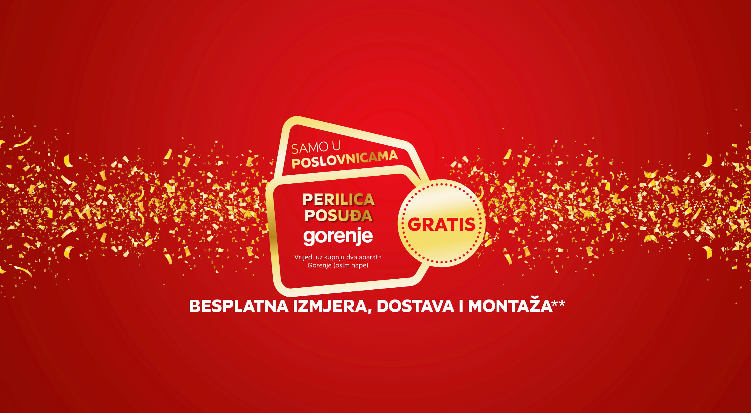 GRATIS perilica posuđa Gorenje - vrijedi uz kupnju dva aparata Gorenje (osim nape). Besplatna izmjera, dostava i montaža** Samo u poslovnicama
