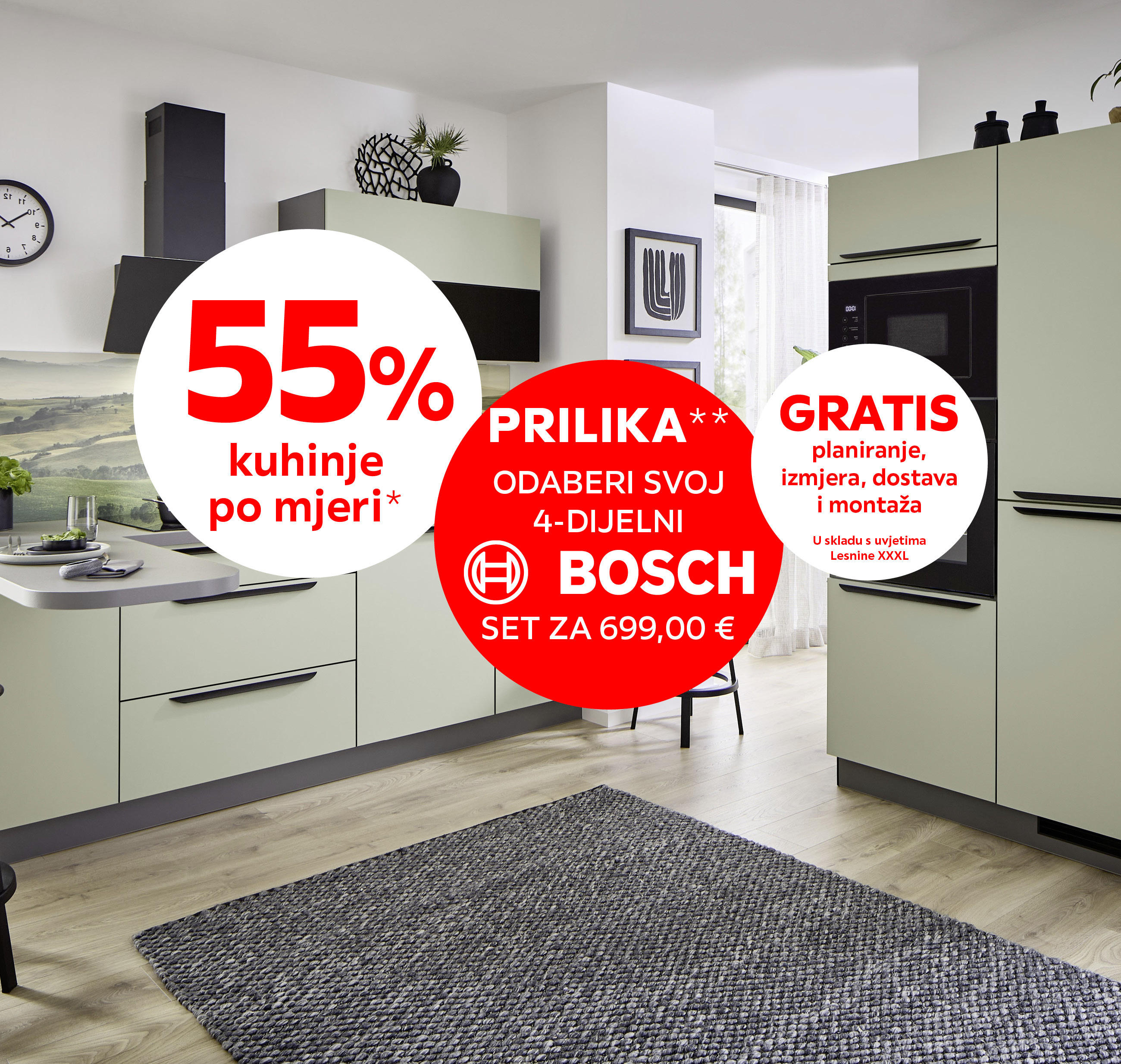 55% kuhinje po mjeri* PRILIKA** odaberi svoj 4-dijelni Bosch set za 699,00 € GRATIS planiranje, izmjera, dostava i montaža - u skladu s uvjetima Lesnine XXXL