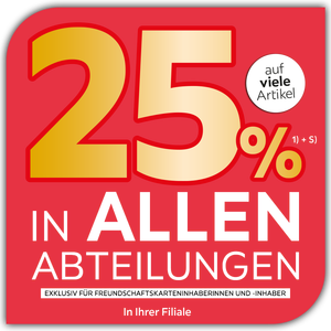 25% auf viele Artikel in allen Abteilungen exklusiv für Freundschaftskarteninhaberinnen und -inhaber - In Ihrer Filiale