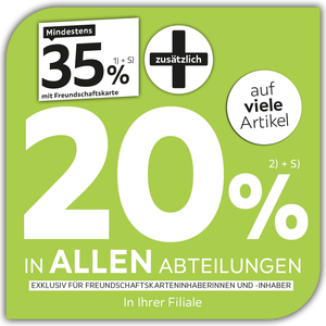35% + 20% zusätzlich auf viele Artikel in Ihrer Filiale und in allen Abteilungen exklusiv für Freundschaftskarteninhaberinnen und -inhaber