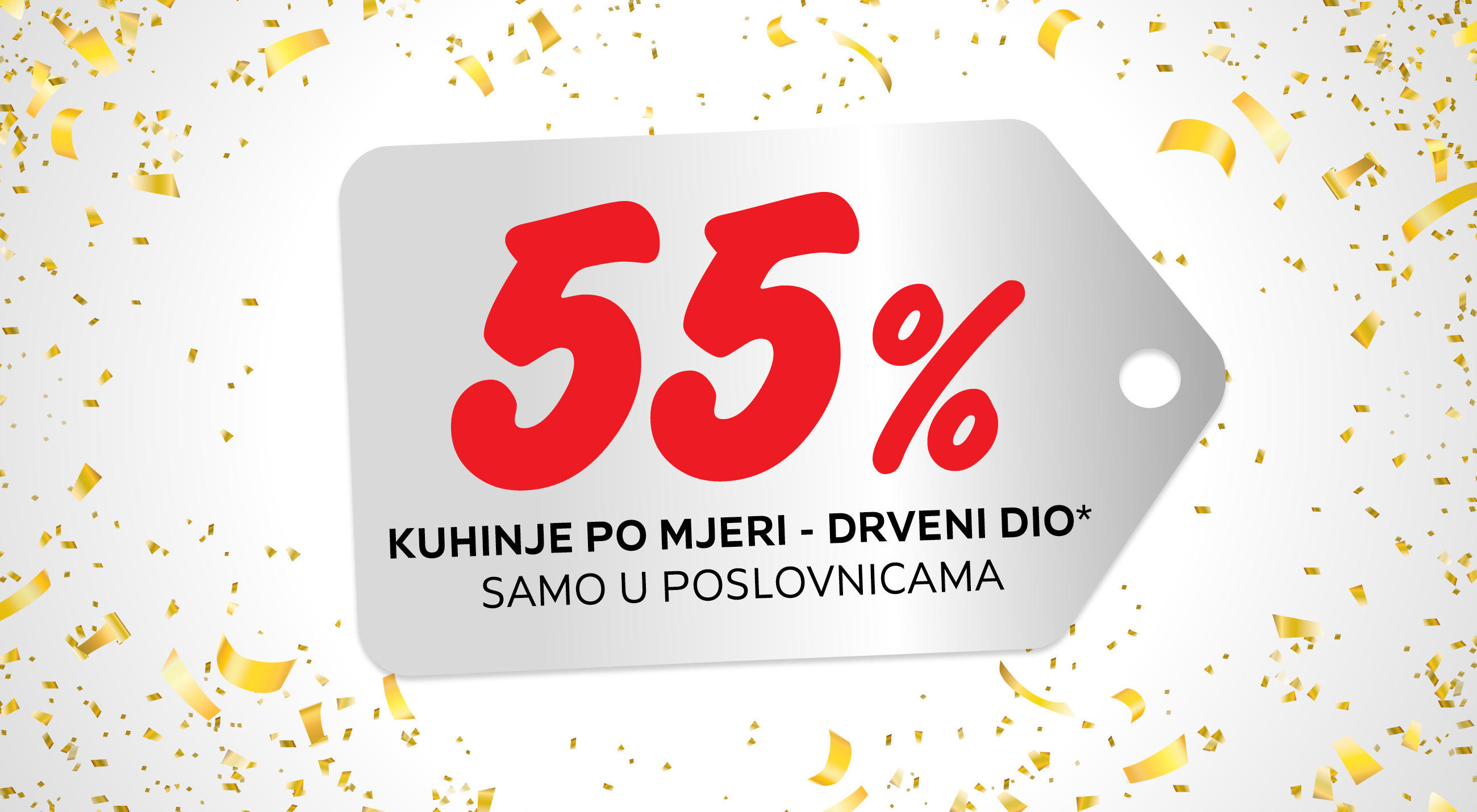 55% kuhinje po mjeri - drveni dio* samo u poslovnicama