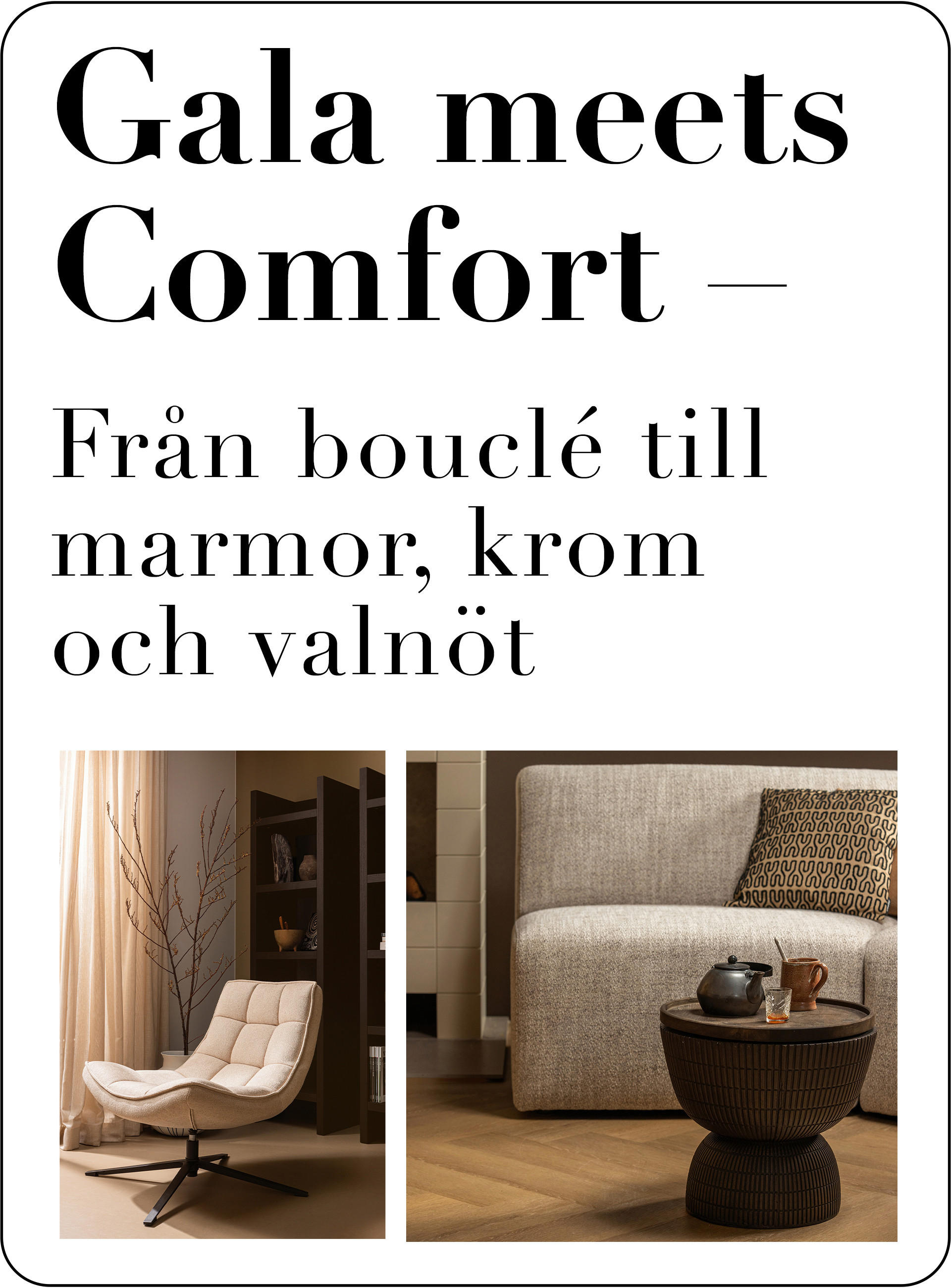 Gala meets Comfort - Fran bouclé till marmor, krom och valnöt