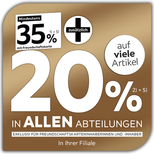 Mindestens 35% mit Freundschaftskarte + zusätzlich 20% auf viele Artikel in fast allen Abteilungen exklusiv für Freundschaftskarteninhaberinnen und -inhaber