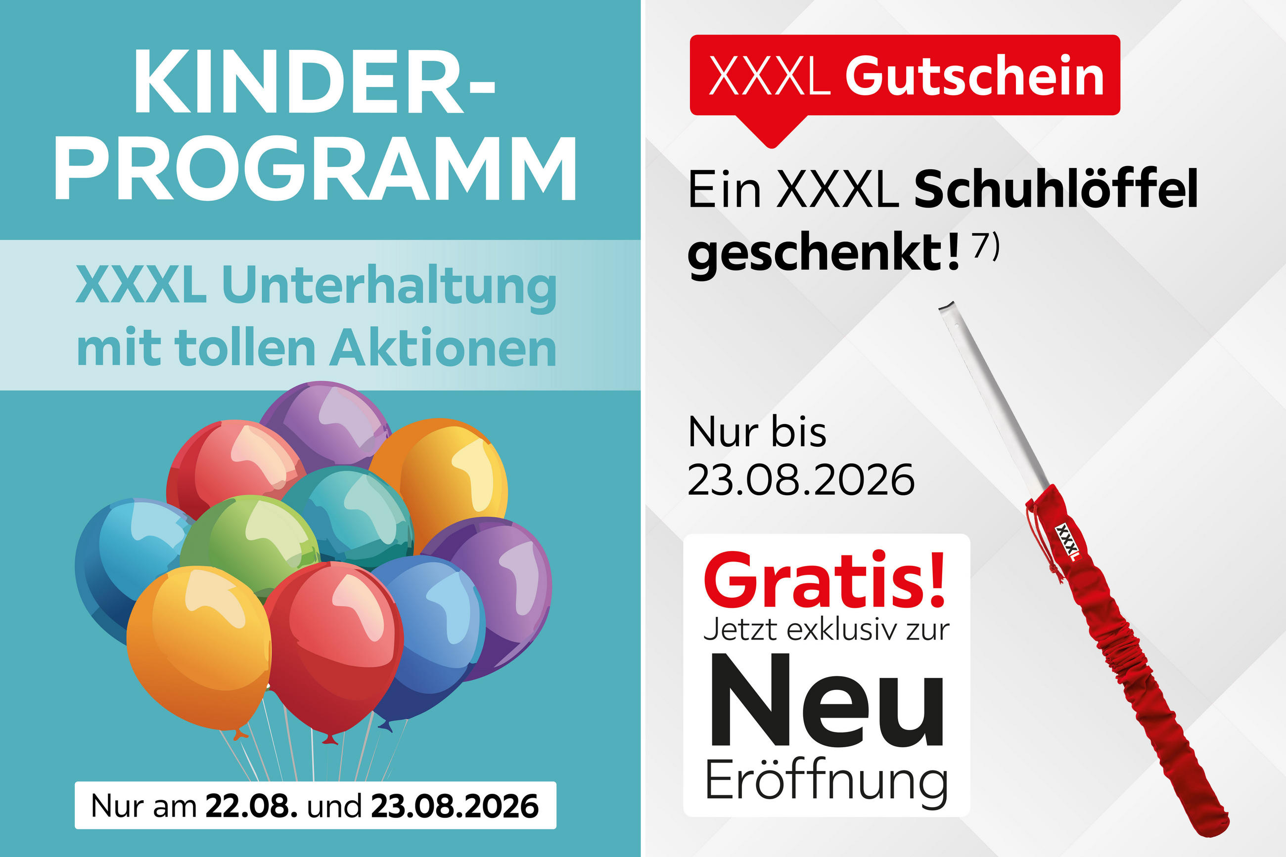 Kinder-Programm XXXL Unterhaltung mit tollen Aktionen, Nur am 22.08 und 23.08.2026. XXXL Gutschein Ein XXXL Schuhlöffel geschenkt. Nur bis 23.08.2026 Gratis! Jetzt exklusiv zur Neueröffnung