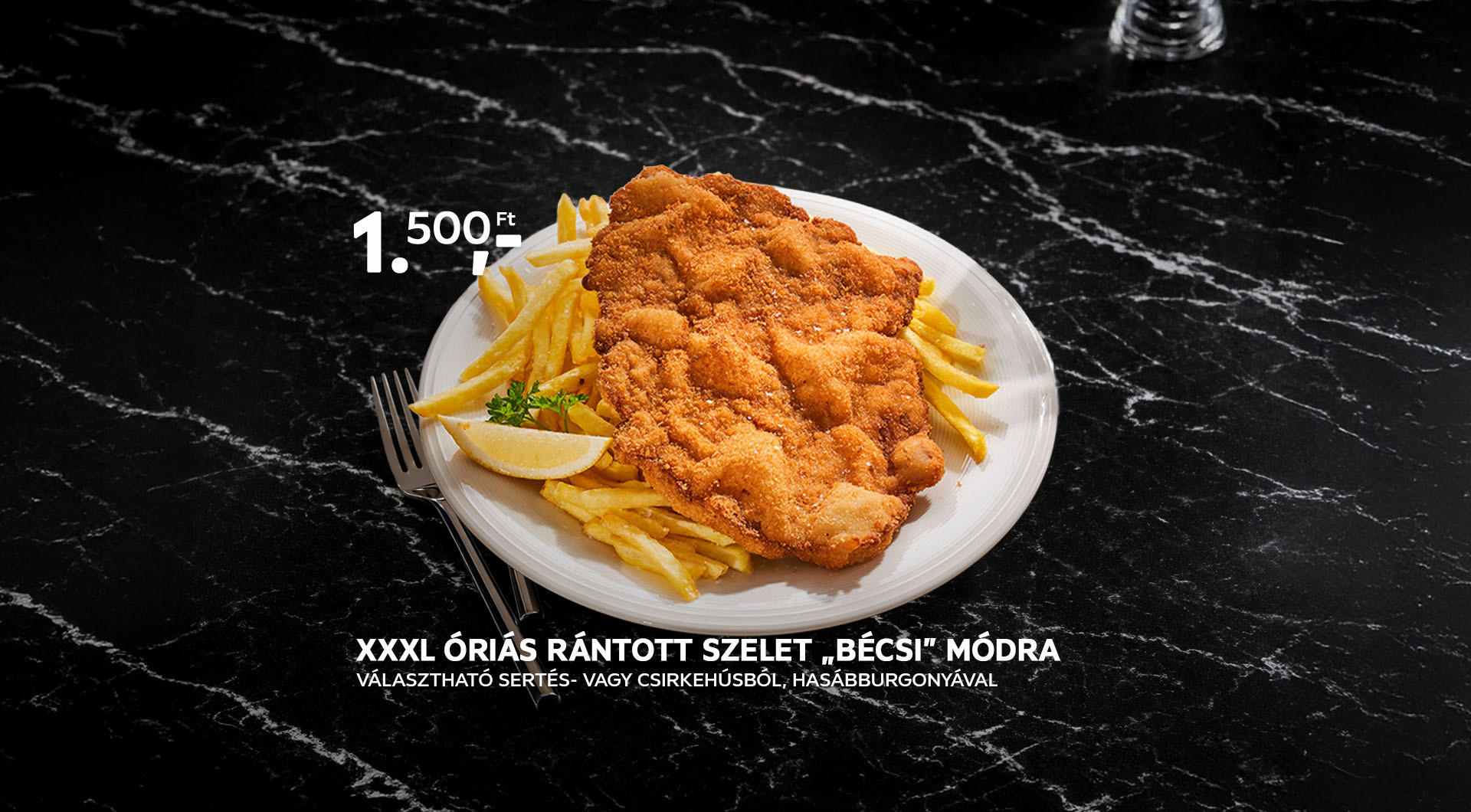XXXL óriás rántott szelet "bécsi" módra választható sertés- vagy csirkehúsból, hasábburgonyával 1.500.- Ft