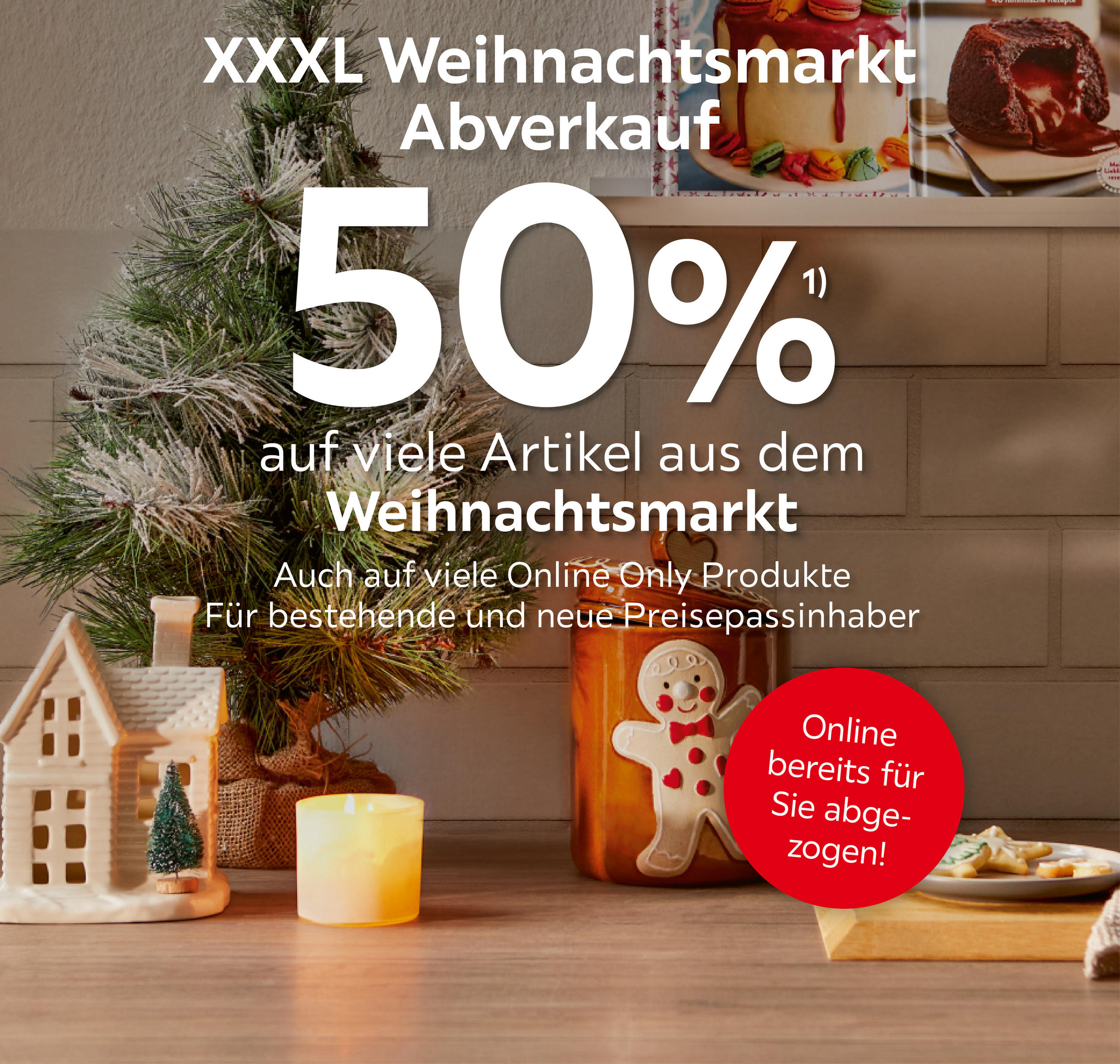 XXXL Weihnachtsmarkt Abverkauf; 50% auf viele Artikel aus dem Weihnachtsmarkt; Auch auf viele Online Only Produkte; Für neue und bestehende Preisepassinhaber; Online bereits für Sie abgezogen