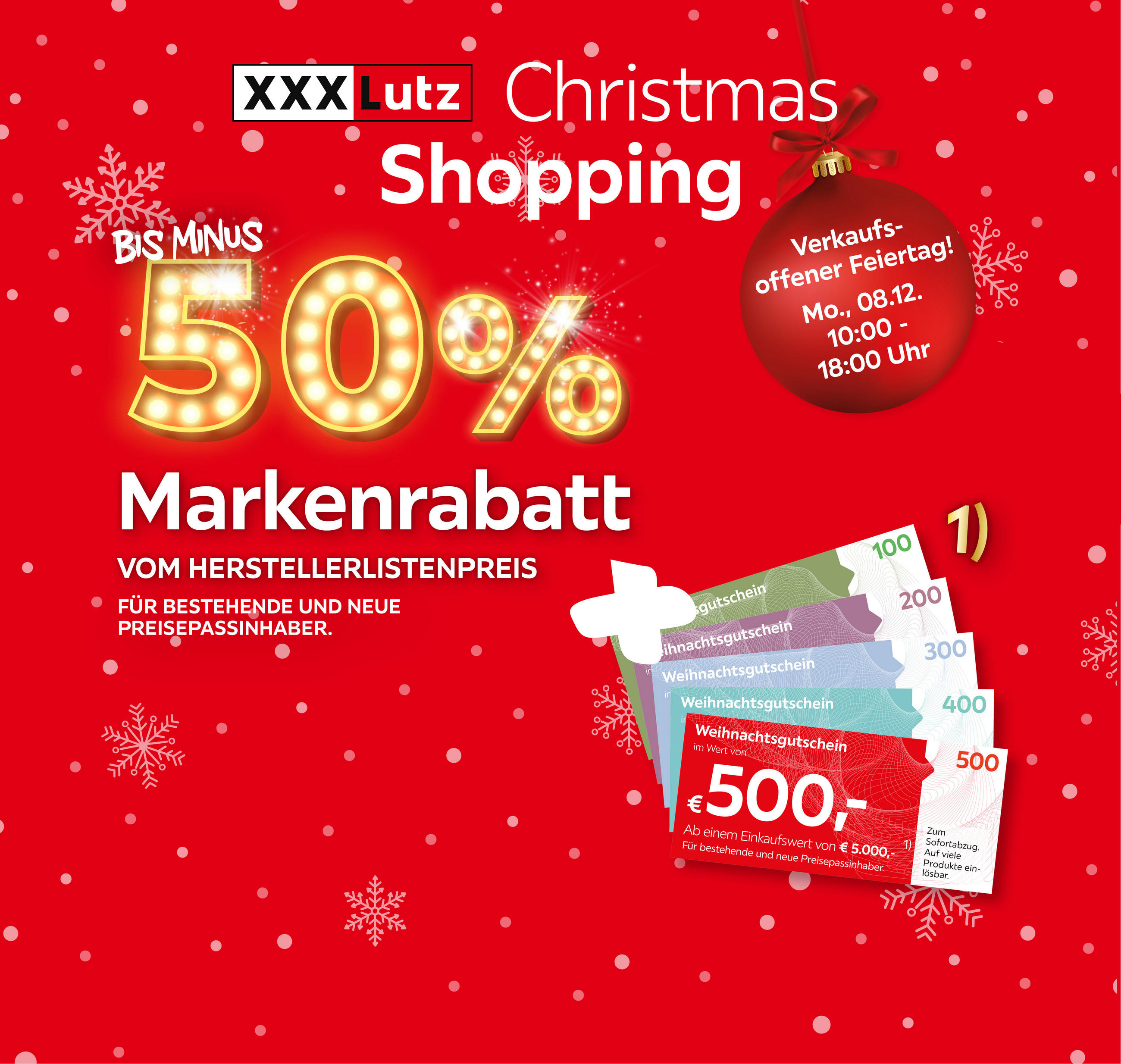 XXXLutz Christmas Shopping: Bis minus 50% Markenrabatt vom Herstellerlistenpreis für bestehende und neue Preispassinhaber. Verkaufs-offener Feiertag! Mo., 08.12. 10:00 - 18:00 Uhr. Weihnachtsgutschein im Wert von €500 bei einem Einkaufswert von €5.000.