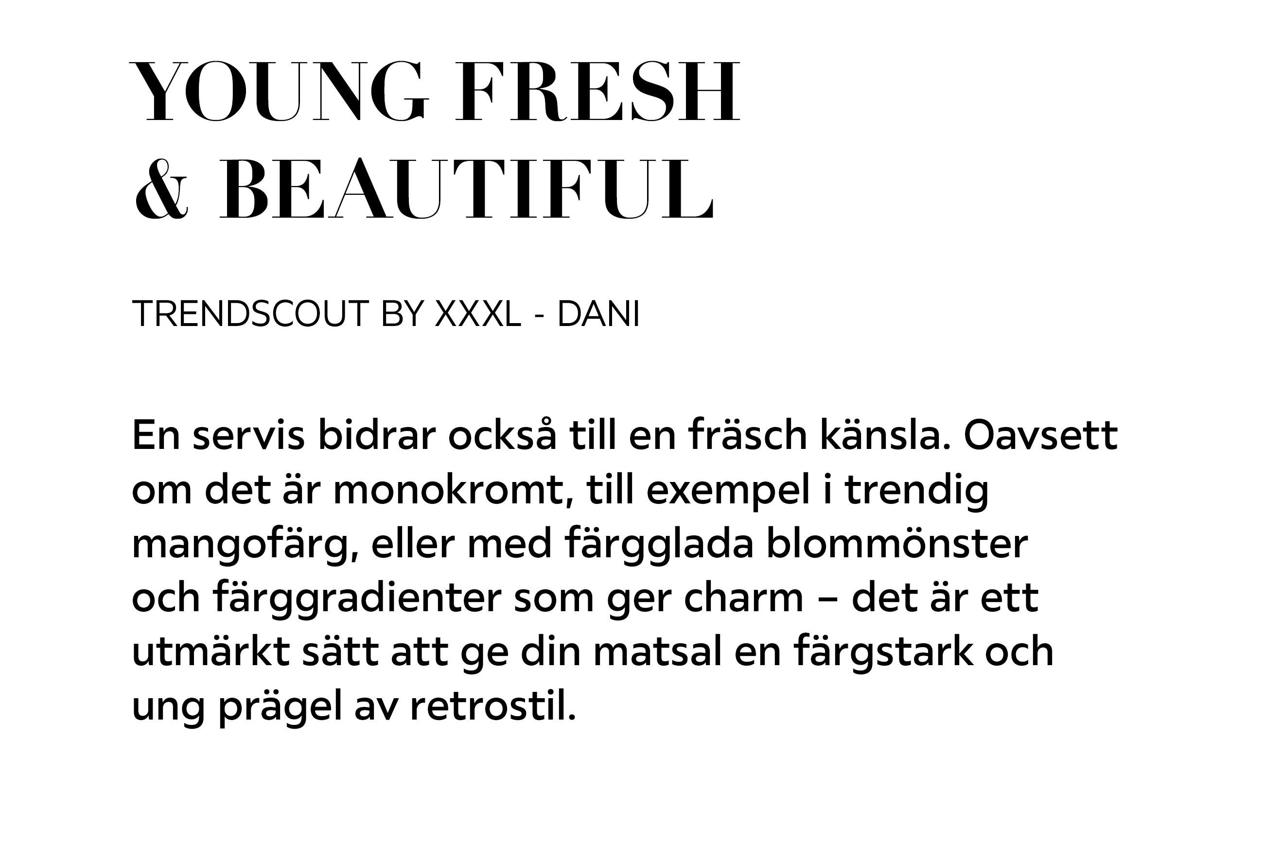 YOUNG, FRESH & BEAUTIFUL TRENDSCOUT BY XXXL – DANI En servis bidrar också till en fräsch känsla.
