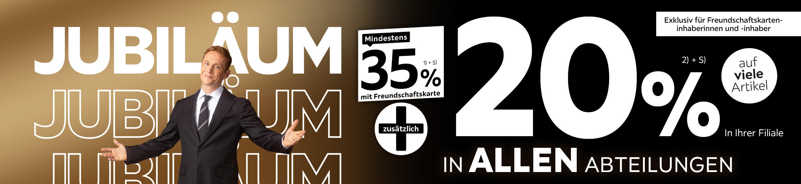 Jubiläum - 35% + 20% zusätzlich auf viele Artikel in Ihrer Filiale und in allen Abteilungen exklusiv für Freundschaftskarteninhaberinnen und -inhaber