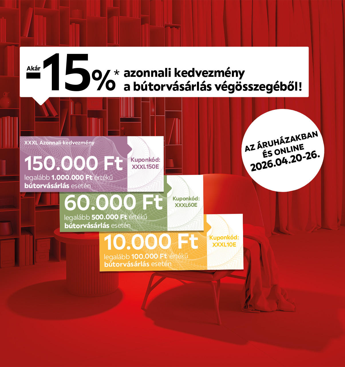 2026.04.20-04.26. között akár 15% kedvezményt adunk a bútorvásárlás végösszegéből az áruházakban és online sávosan meghatározva. További információért kattintson a „Kivételek és részletek” gombra.