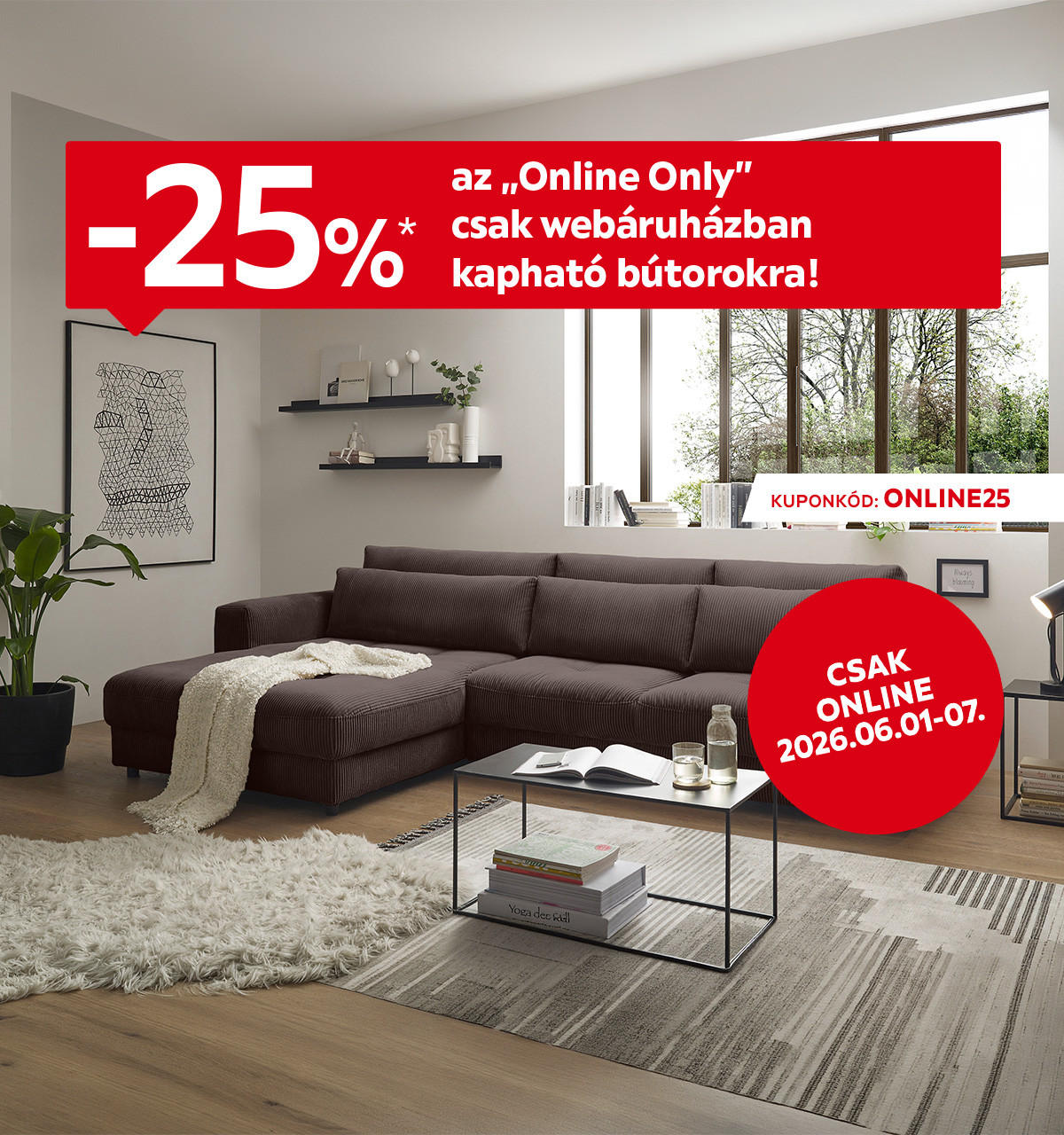 2026.06.01-06.07. között 25% kedvezményt adunk az "Online Only" csak webáruházban kapható bútorokra az ONLINE25 kuponkóddal. További információért kattintson a „Kivételek és részletek” gombra.