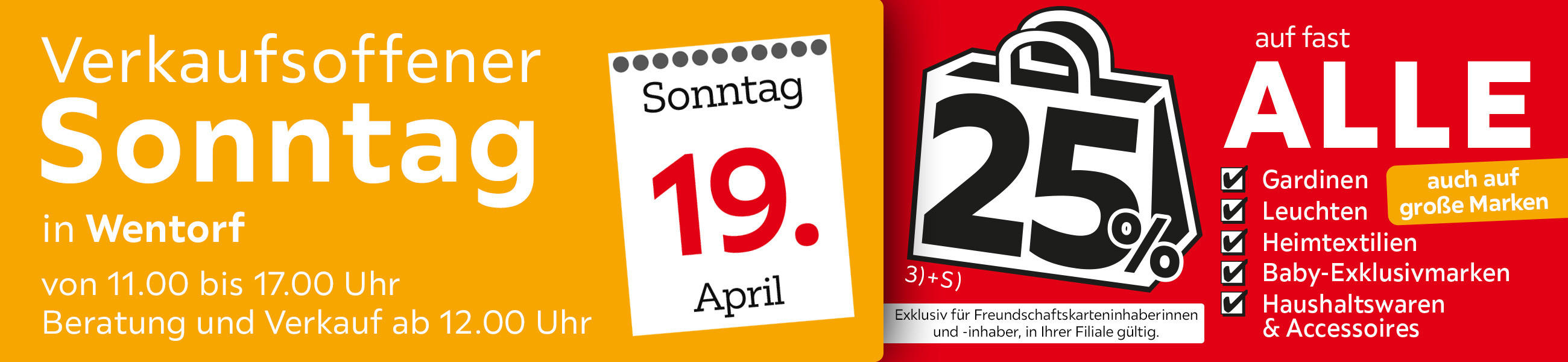 Verkaufsoffener Sonntag in Wentorf am 19.04.2026 - 25% auf fast alle Gardinen, Leuchten, Heimtextilien Baby-Exklusivmarken Haushaltswaren und Accessoires - Exklusiv für Freundschaftskarteninhaberinnen und - inhaber, in Ihrer Filiale gültig.