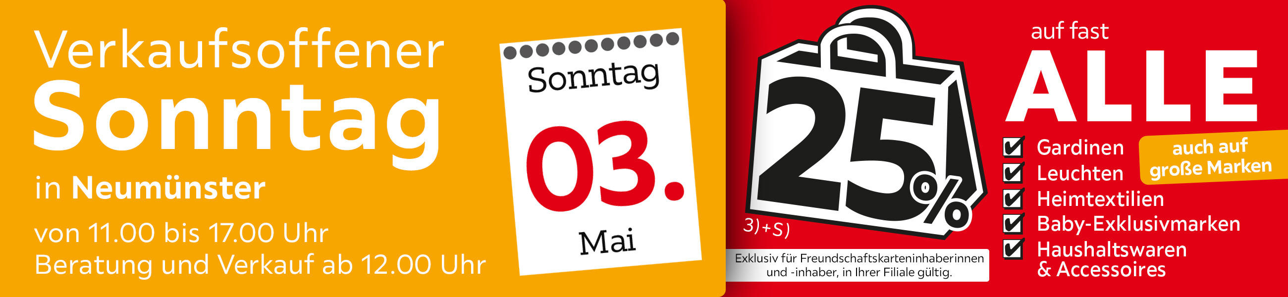 Verkaufsoffener Sonntag in Neumünster am 03.05. - 25% auf fast alle Gardinen,Leuchten,Heimtext, Baby-Exklusivmarken Haushaltswaren und Accessoires - Exklusiv für Freundschaftskarteninhaberinnen und - inhaber, in Ihrer Filiale gültig.