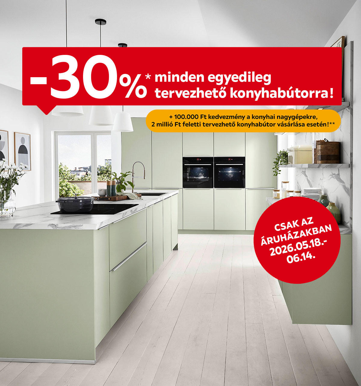2026.05.18.-06.14. között 30% kedvezményt adunk minden egyedileg tervezhető konyhabútorra és 100.000 Ft kedvezményt a konyhai nagygépekre csak az áruházakban. További információért kattintson a „Kivételek és részletek” gombra.