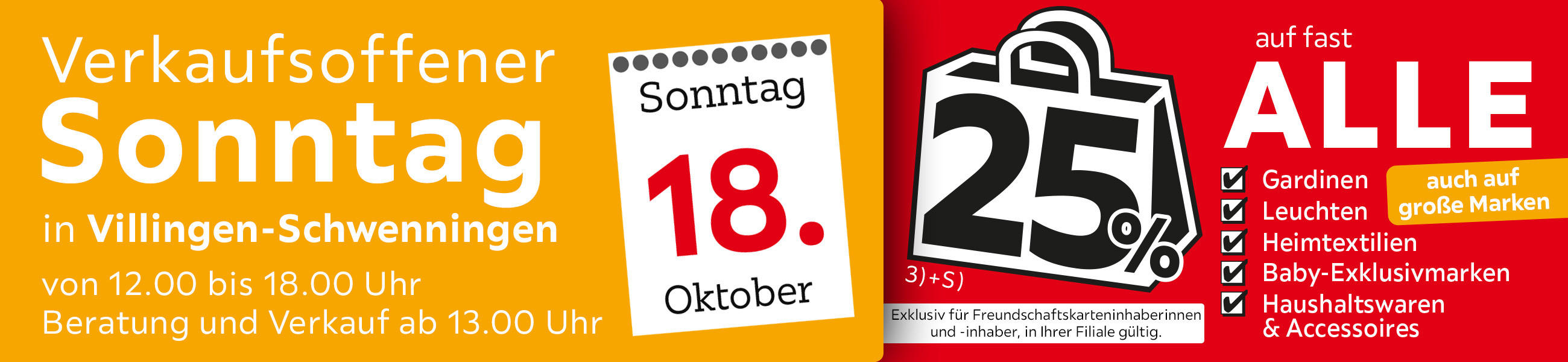 Verkaufsoffener Sonntag in Villingen-Schwenningen am 18.10. - 25% auf fast alle Gardinen,Leuchten,Heimtexti Baby-Exklusivmarken Haushaltswaren und Accessoires - Exklusiv für Freundschaftskarteninhaberinnen und - inhaber, in Ihrer Filiale gültig.
