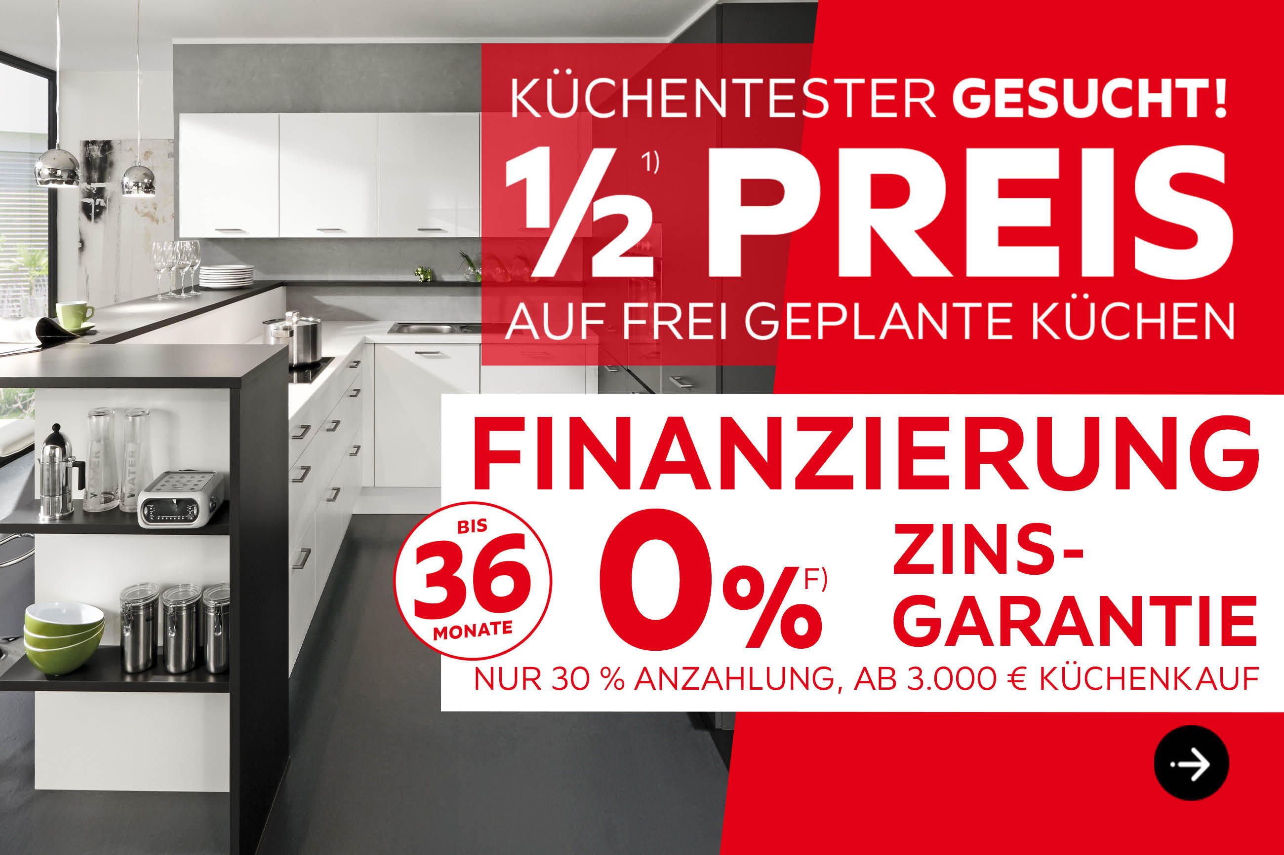 Küchentester gesucht! 1/2 Preis auf frei geplante Küchen, Bis 36 Monate Finanzierung, 0% Zinsgarantie, nur 30% Anzahlung, ab 3.000€ Küchenkauf