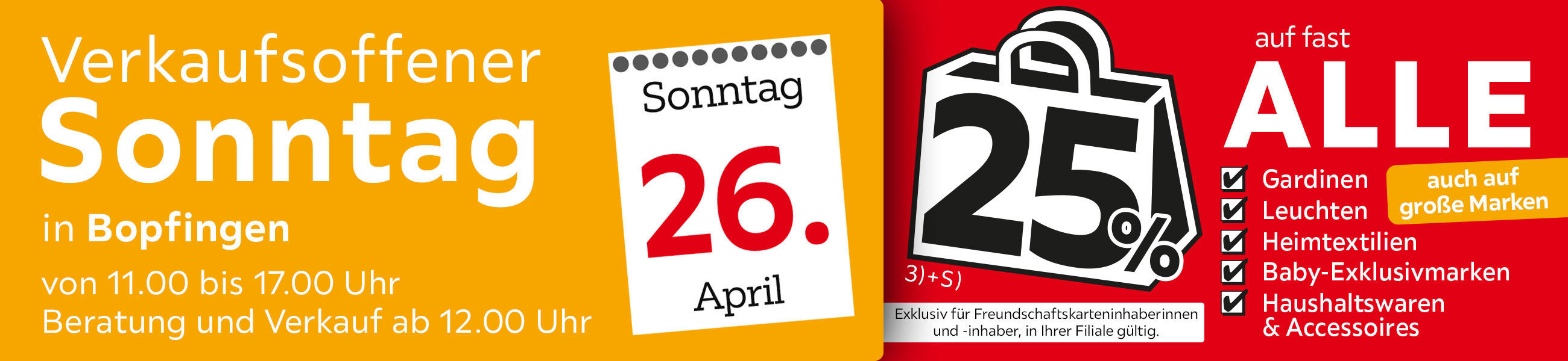Verkaufsoffener Sonntag in Bopfingen am 26.04. - 25% auf fast alle Gardinen,Leuchten,Heimtexti Baby-Exklusivmarken Haushaltswaren und Accessoires - Exklusiv für Freundschaftskarteninhaberinnen und - inhaber, in Ihrer Filiale gültig.