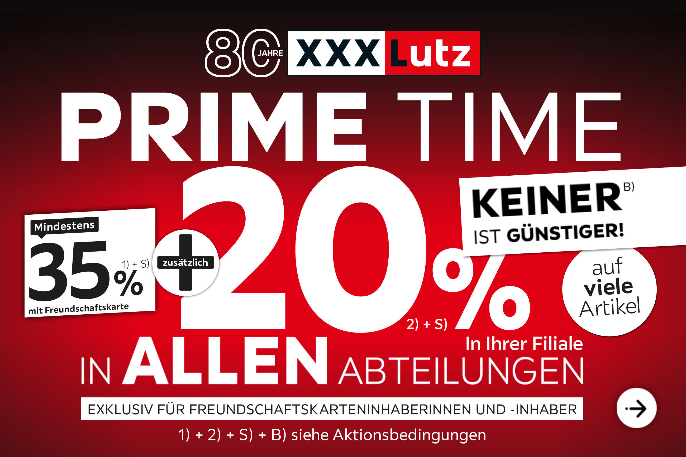80 Jahre Jubiläum - Prime Time - Keiner ist günstiger! - 35% + 20% zusätzlich auf viele Artikel in Ihrer Filiale und in allen Abteilungen exklusiv für Freundschaftskarteninhaberinnen und -inhaber