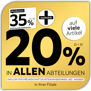 35% + 20% zusätzlich auf viele Artikel in Ihrer Filiale und in allen Abteilungen exklusiv für Freundschaftskarteninhaberinnen und -inhaber