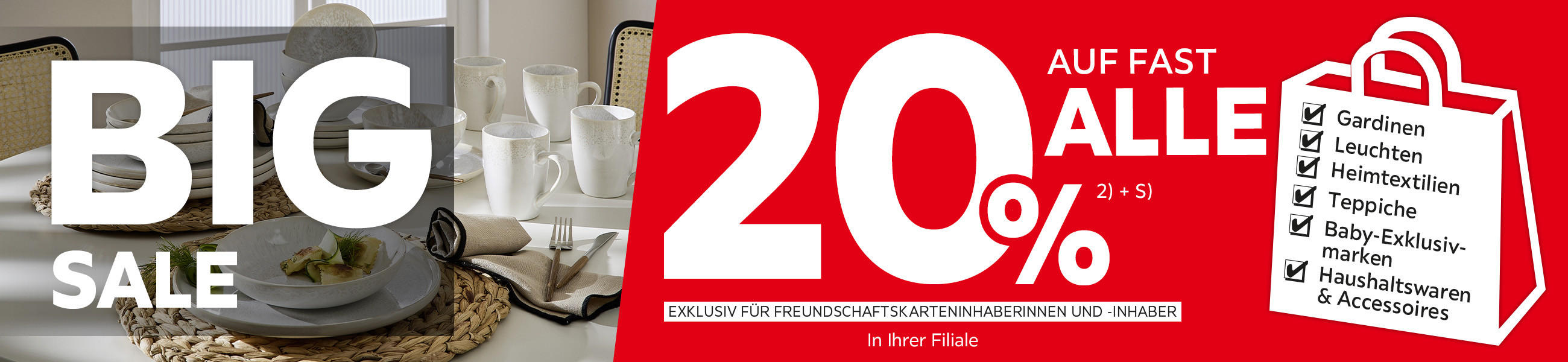Big Sale - 20% Taschenaktion auf fast alle Gardinen, Leuchten, Heimtextilien, Baby-Exklusivmarken, Haushaltswaren und Accessoires in Ihrer Filiale - Exklusiv für Freundschaftskarteninhaberinnen und -inhaber