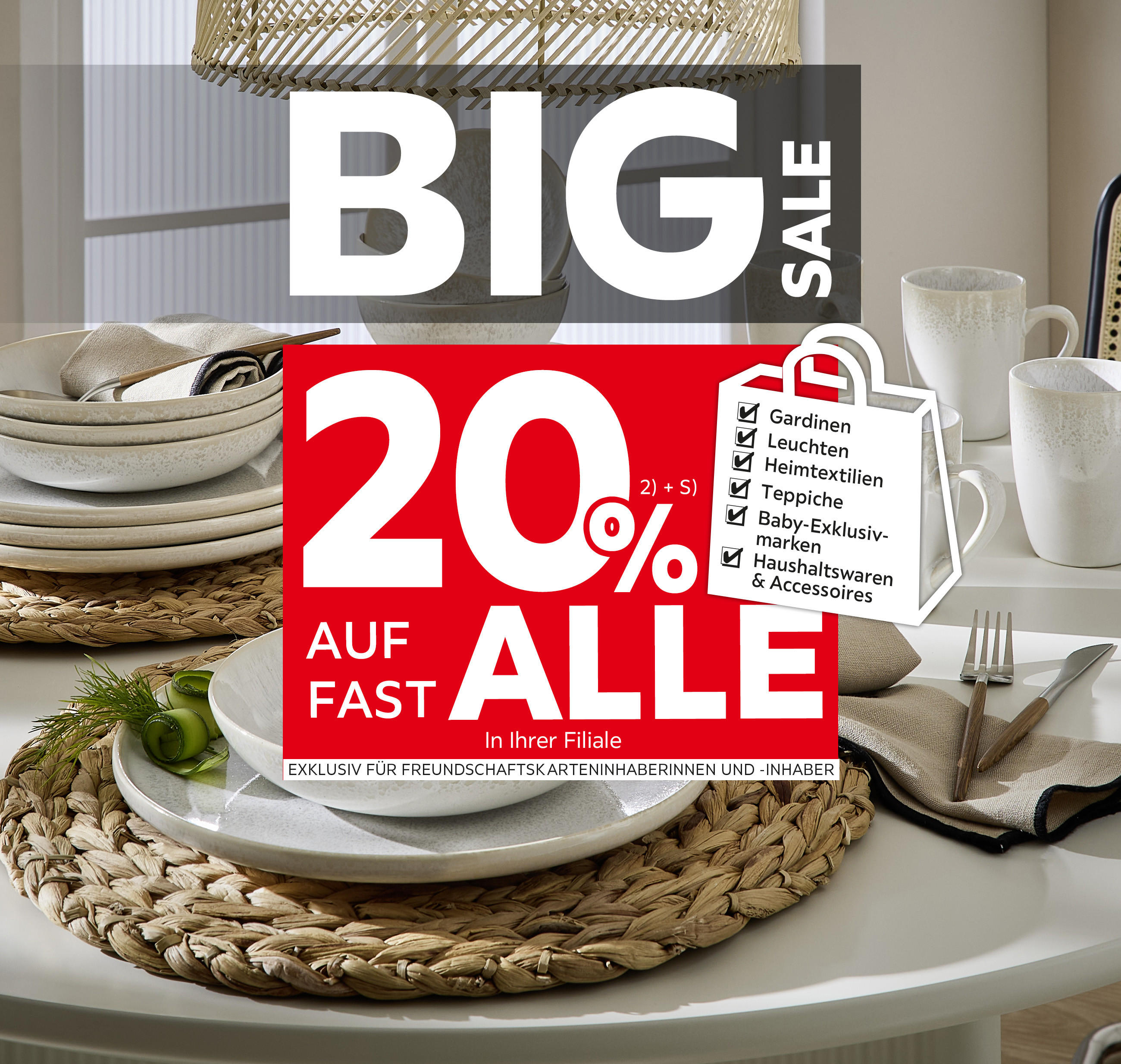 Big Sale - 20% Taschenaktion auf fast alle Gardinen, Leuchten, Heimtextilien, Baby-Exklusivmarken, Haushaltswaren und Accessoires in Ihrer Filiale - Exklusiv für Freundschaftskarteninhaberinnen und -inhaber