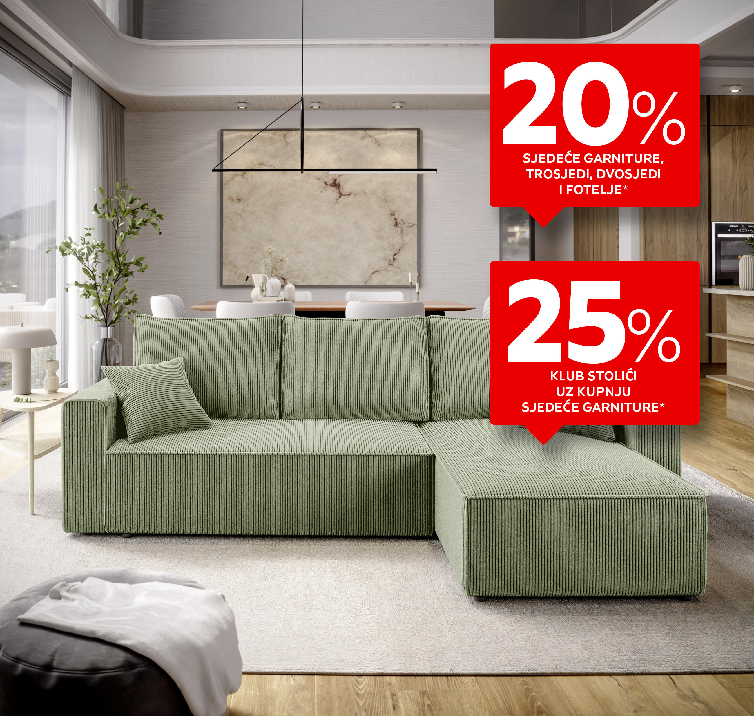 20% sjedeće garniture, trosjedi, dvosjedi i fotelje* 25% klub stolići uz kupnju sjedeće garniture*