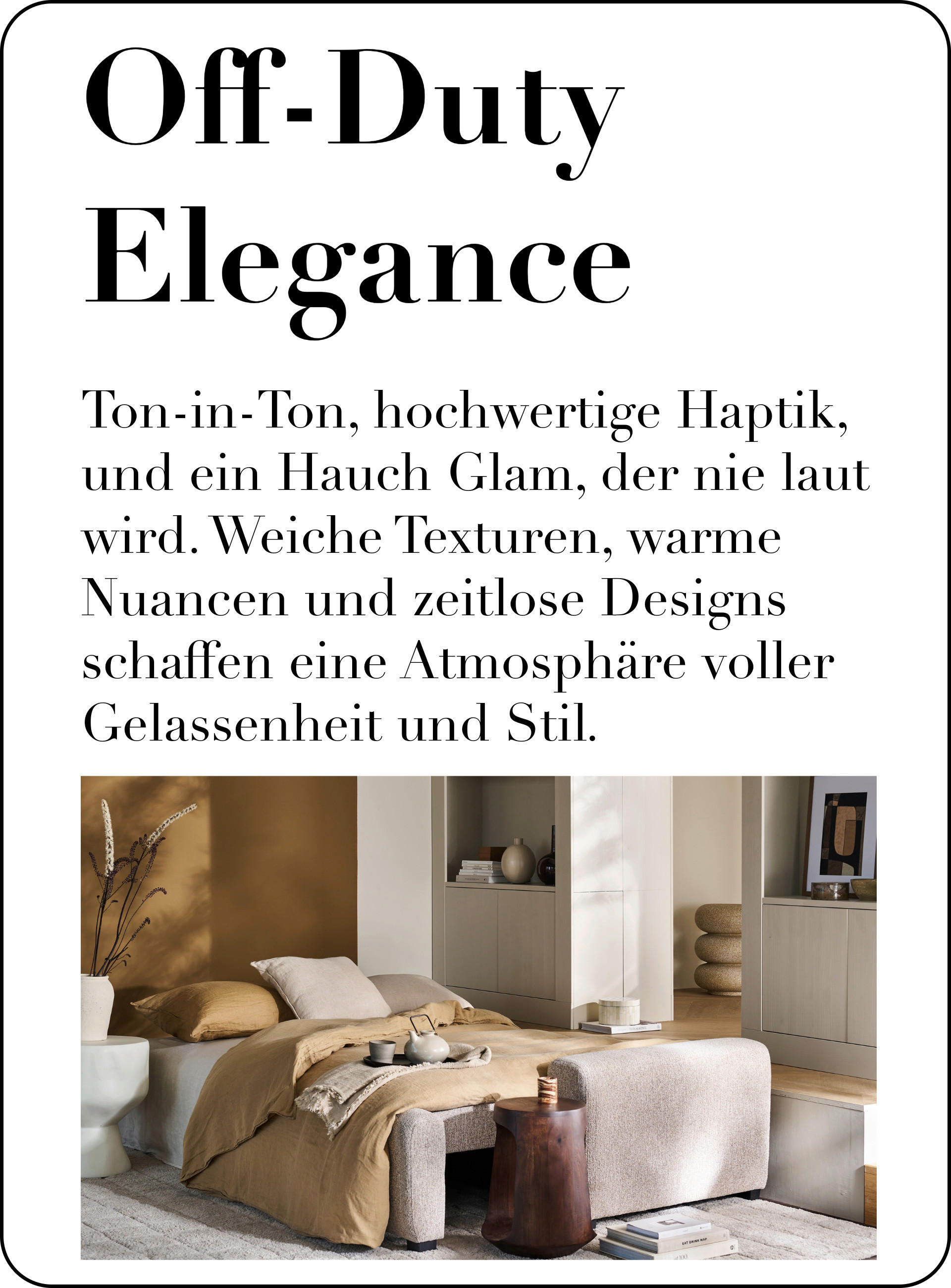 "Off Duty Eelegance"  Ton-in-Ton, hochwertige Haptik, und ein Hauch Glam, der nie laut wird. Weiche Texturen, warme Nuancen und zeitlose Designs schaffen eine Atmosphäre voller Gelassenheit und Stil.