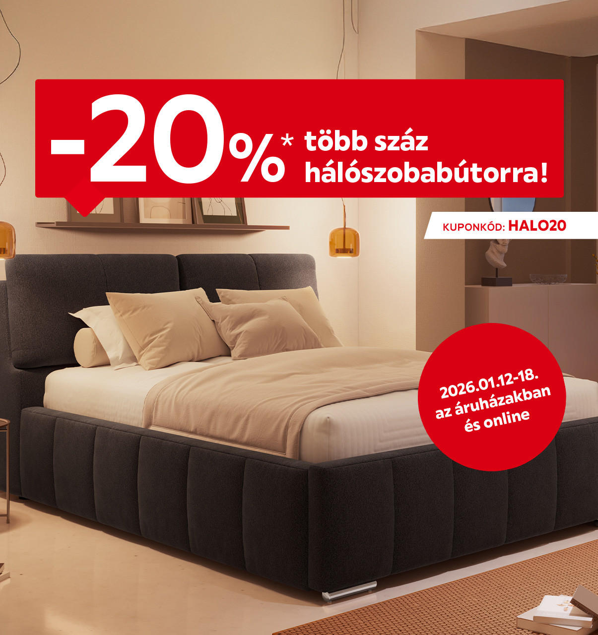 2026.01.12-01.18. között 20% kedvezményt adunk több száz hálószobabútorra az áruházakban és online a HALO20 kuponkóddal. További információért kattintson a „Kivételek és részletek” gombra.