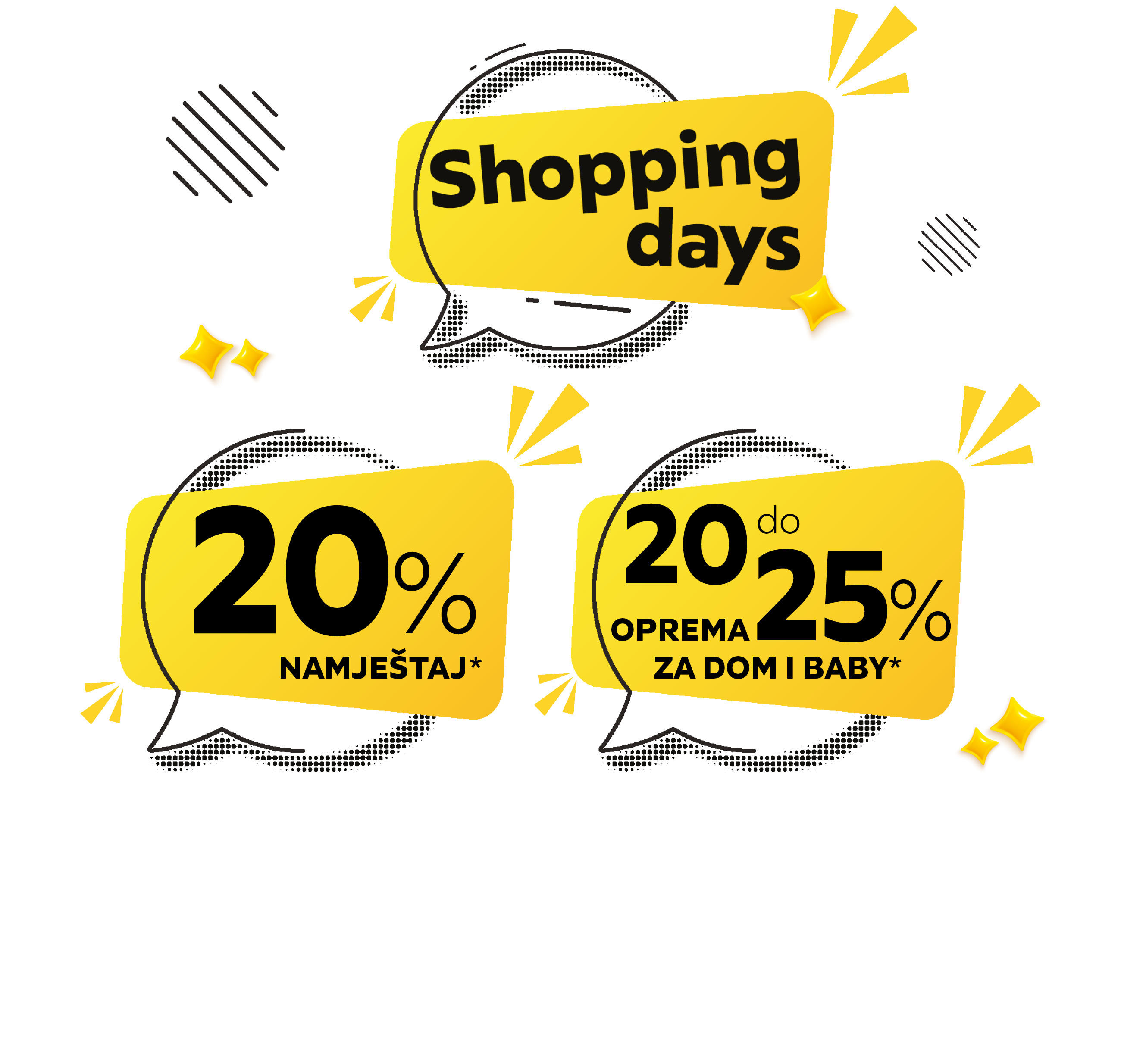 Shopping days: 20% namještaj* 20-25% oprema za dom i baby*