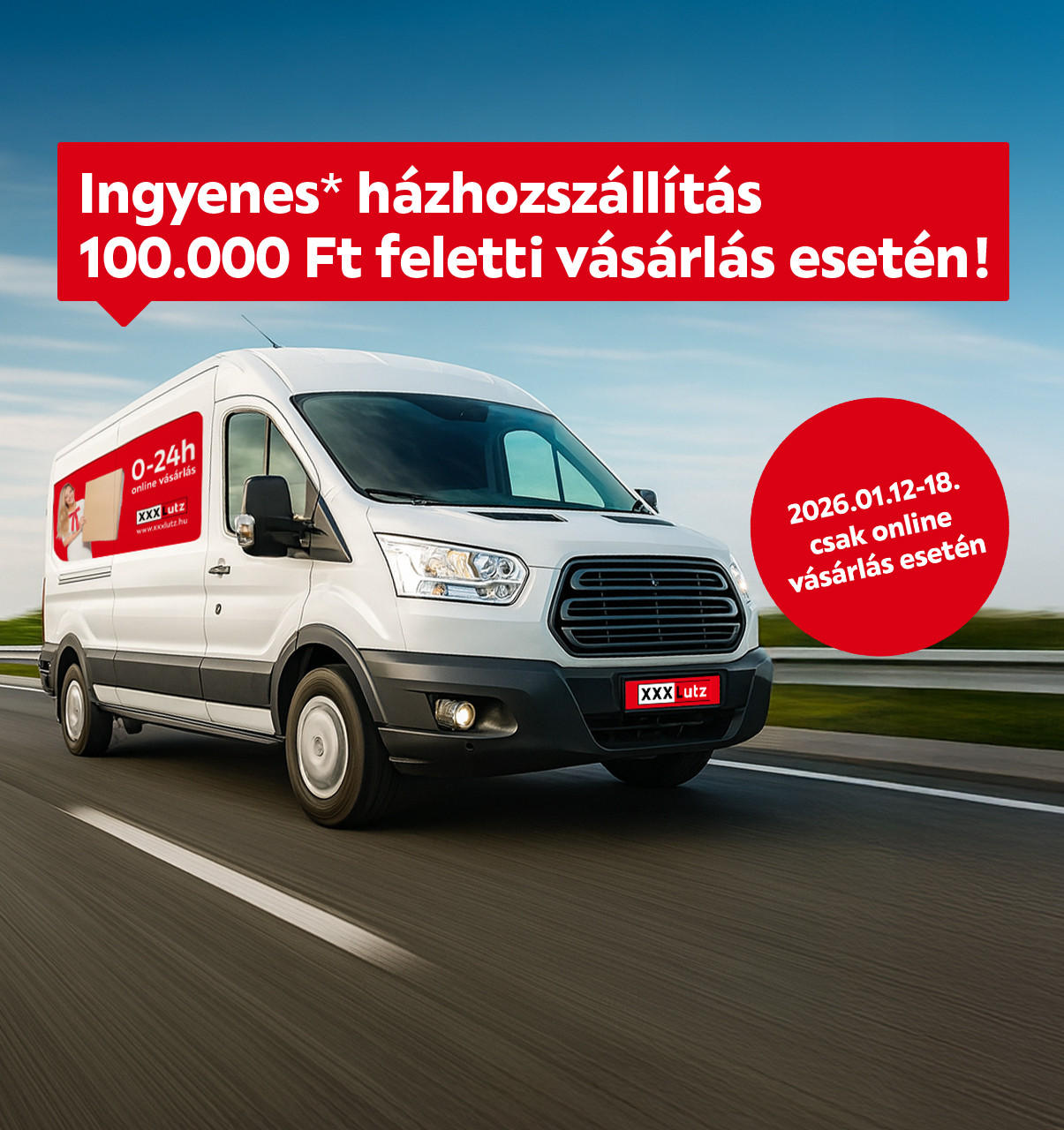 2026.01.12-01.18. között ingyenes házhozszállítást biztosítunk 100.000 Ft feletti vásárlás esetén, kizárólag online. További információért kattintson a „Kivételek és részletek” gombra.