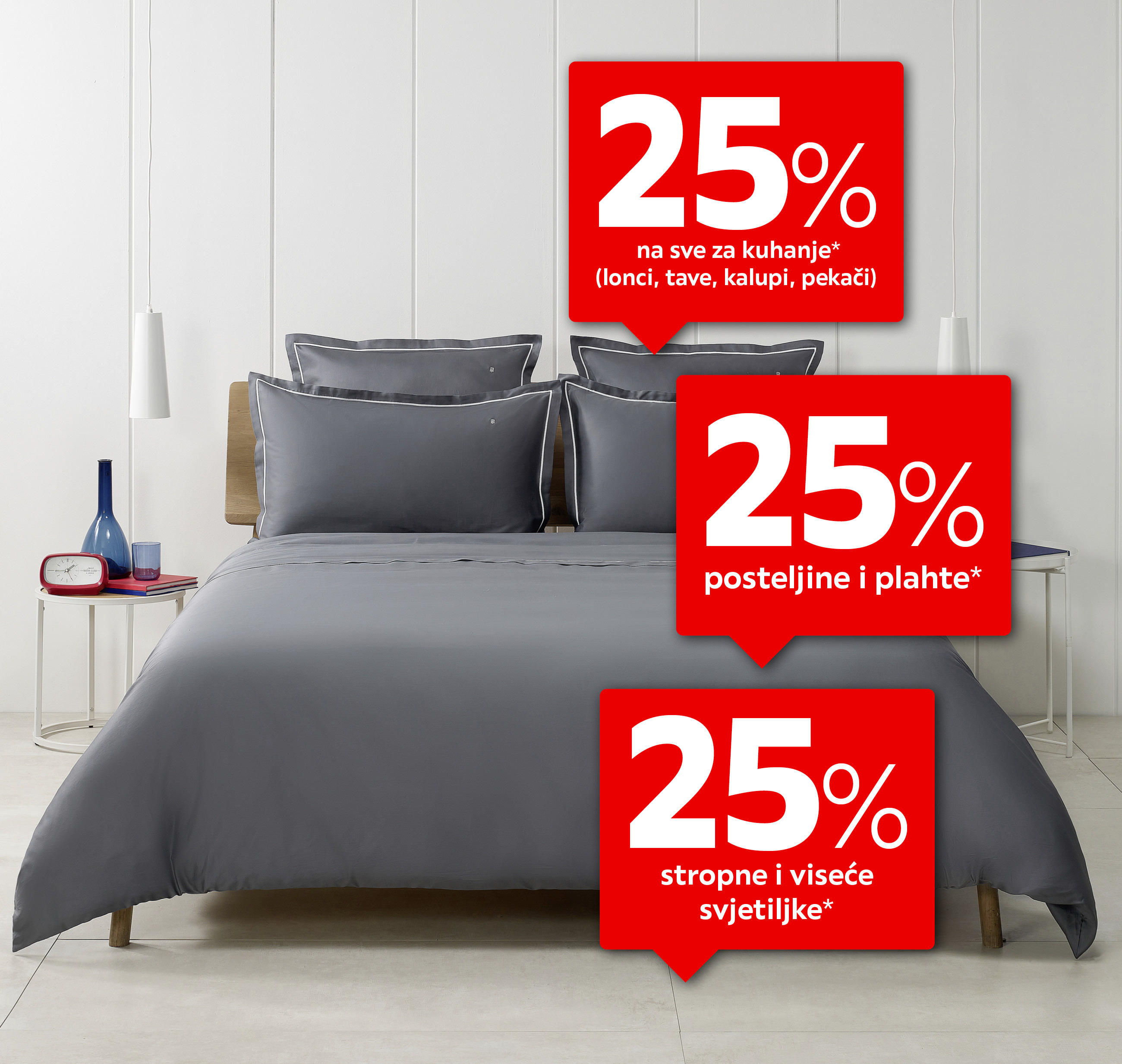 25% na sve za kuhanje (lonci, tave, kalupi, pekači), posteljine i plahte, stropne i viseće svjetiljke* 