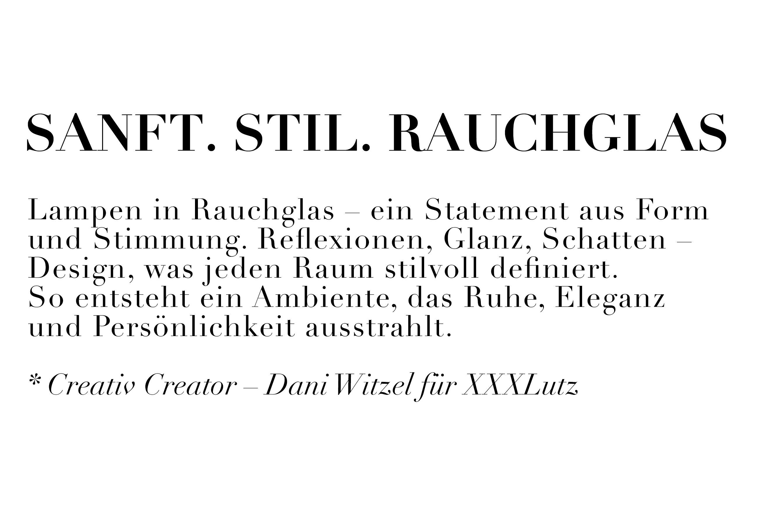 Sanft.Stil.Rauchglas. Lampen in Rauchglas - ein Statement aus Form und Stimmung. Reflexion, Glanz, Schatten - Design, was jeden Raum stilvoll definiert. So entsteht ein Ambiente, das Ruhe, Eleganz und Persönlichkeit ausstrahlt.