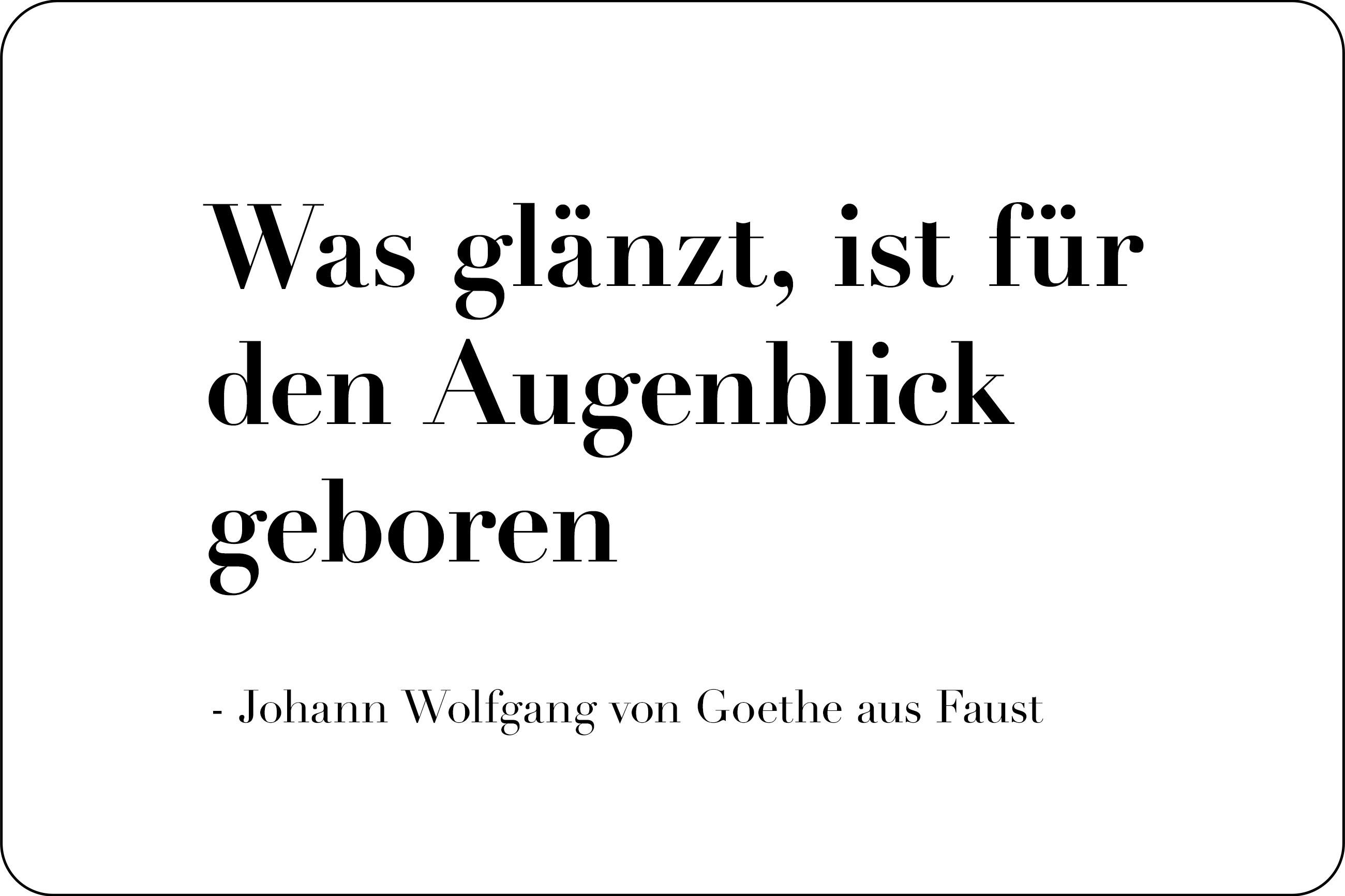 Was glänzt, ist für den Augenblick geboren - Johann Wolfgang von Goethe aus Faust