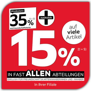 Mindestens 35% mit Freundschaftskarte + zusätzlich 15% auf viele Artikel in Ihrer Filiale in allen Abteilungen exklusiv für Freundschaftskarteninhaberinnen und -inhaber