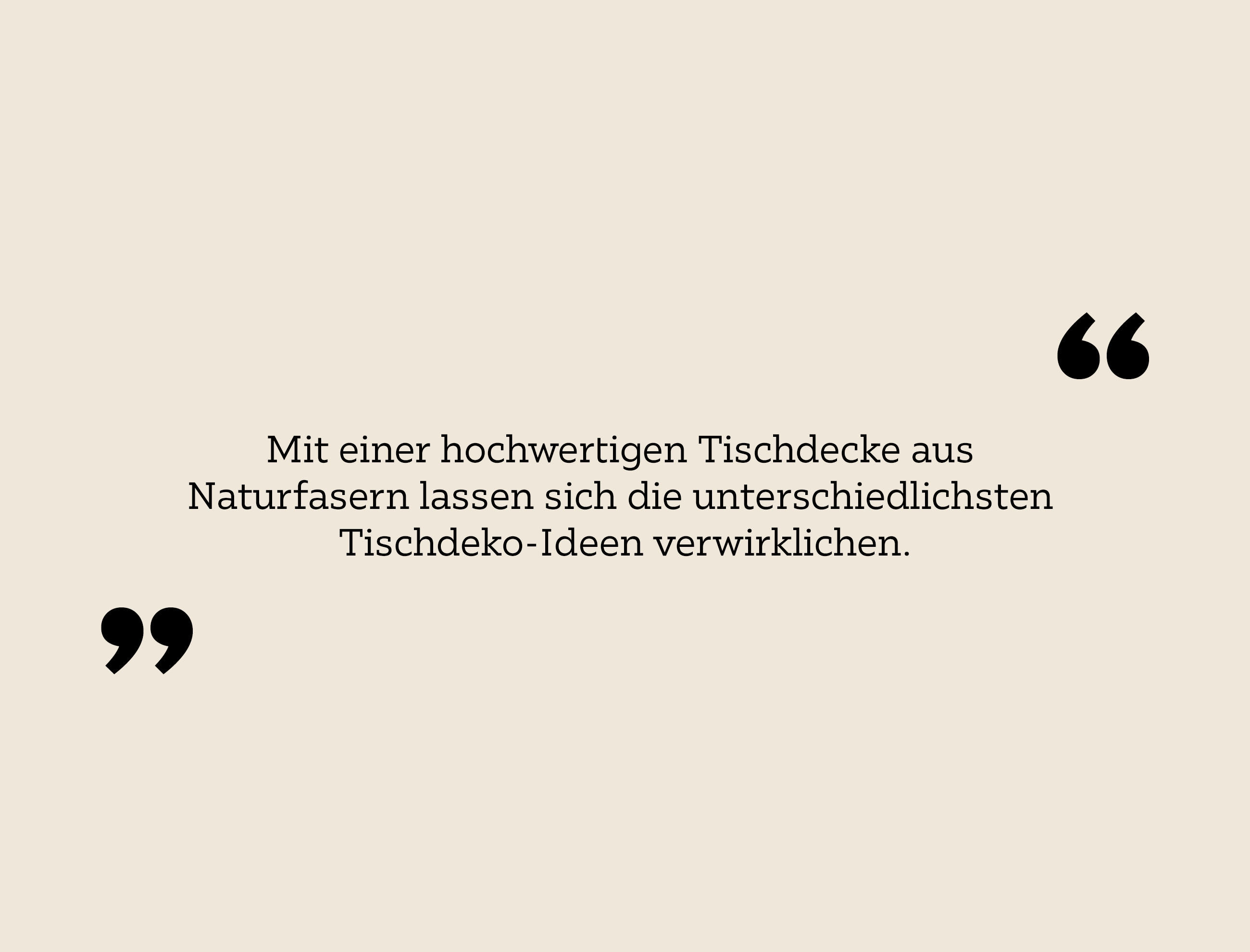 Mit einer hochwertigen Tischdecke aus Naturfasern lassen sich die unterschiedlichsten Tischdeko-Ideen verwirklichen.