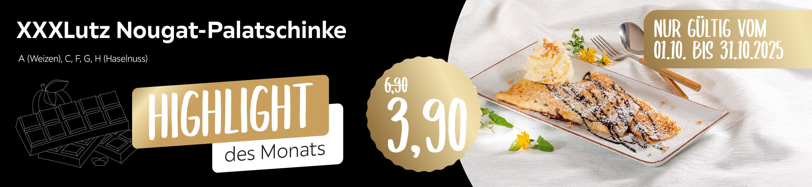 Highlights des Monats - XXXLutz Nougat-Palatschinke für 3,90 anstatt 6,90 - A (Weizen), C, F, G, H (Haselnuss) - Nur gültig vom 01.10.2025 - 31.09.2025