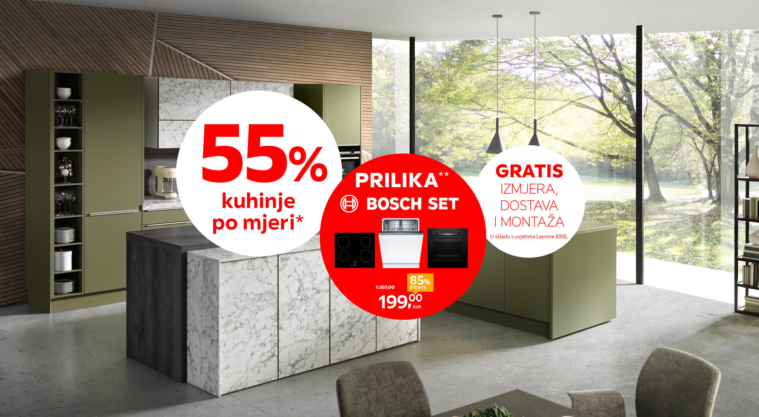 55% kuhinje po mjeri* PRILIKA** Bosch set umjesto 1.357,00 € za 199,00 € Štedite 85% / GRATIS izmjera, dostava i montaža u skladu s uvjetima Lesnine XXXL