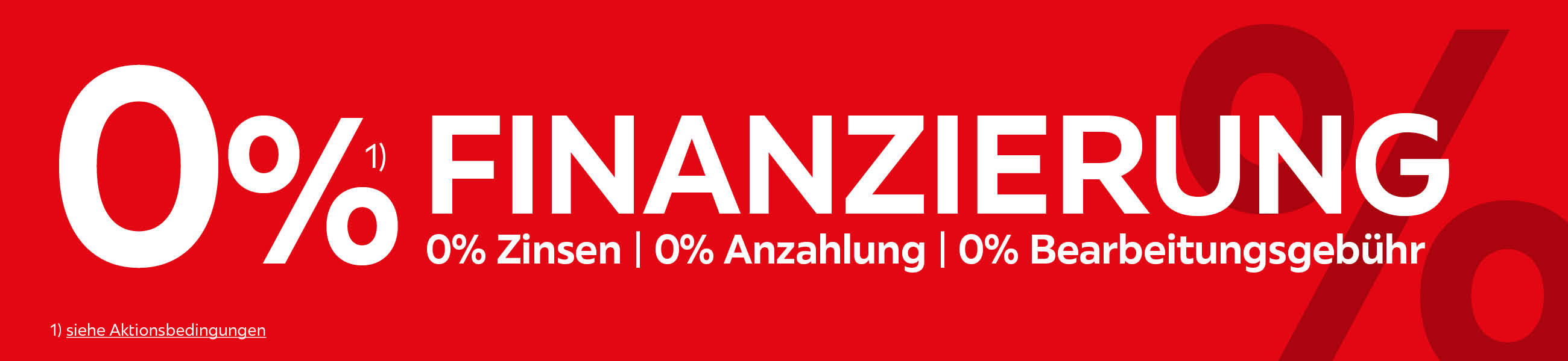 0% ²⁾ FINANZIERUNG 0% Zinsen 0% Anzahlung 0% Bearbeitungsgebühr 1) siehe Aktionsbedingungen