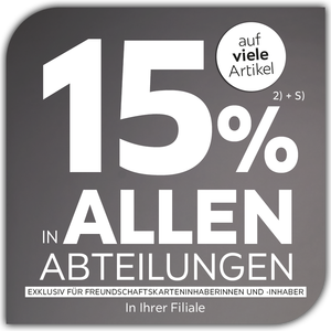 15% auf viele Artikel in allen Abteilungen exklusiv für Freundschaftskarteninhaberinnen und -inhaber in ihrer Filiale