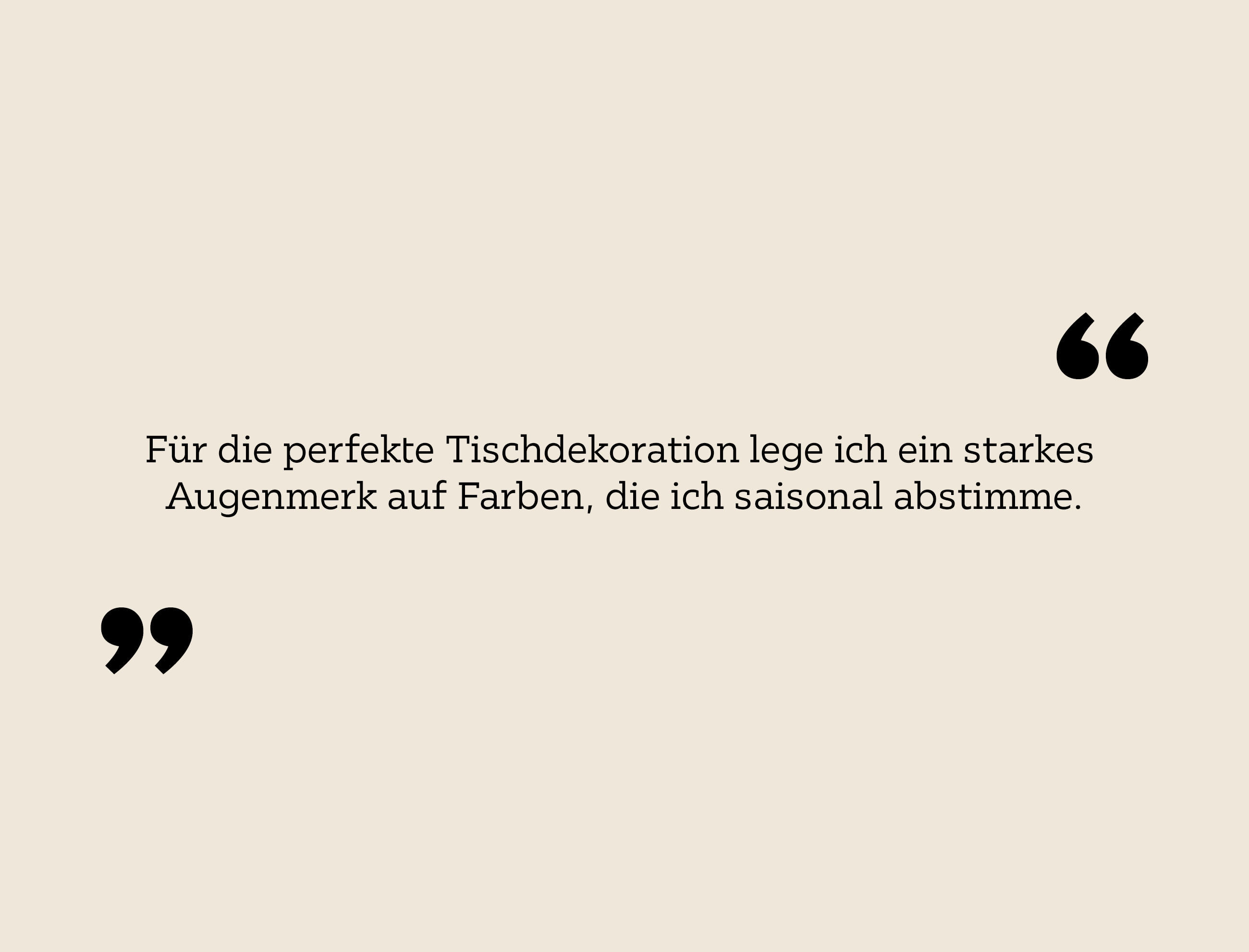 Für die perfekte Tischdekoration lege ich ein starkes Augenmerk auf Farben, die ich saisonal abstimme.