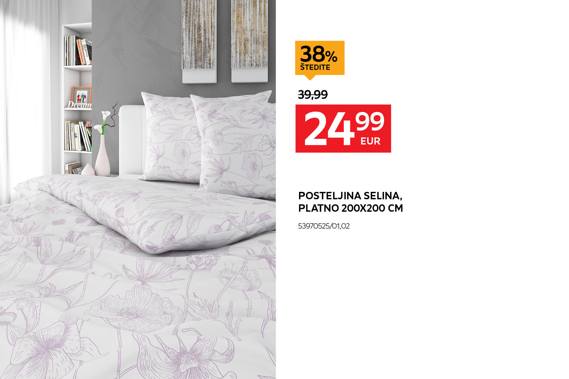 posteljina Selina, platno 200x200 cm 53970525/01,02 umjesto 39,99 € nova cijena 24,99 € štedite 38% 