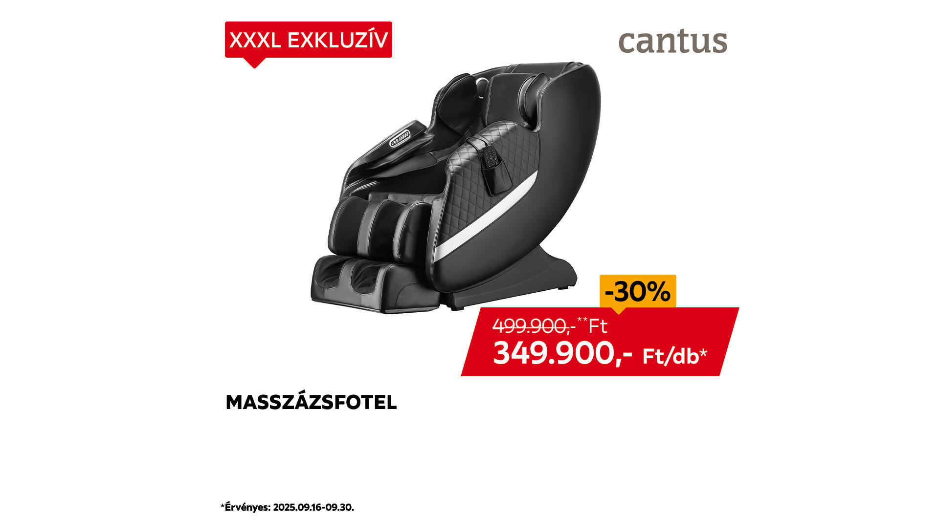 masszázsfotel 2025.09.16- 09.30. között 499.900 Ft helyett csak 349.900 Ft/db az áruházakban és online. 