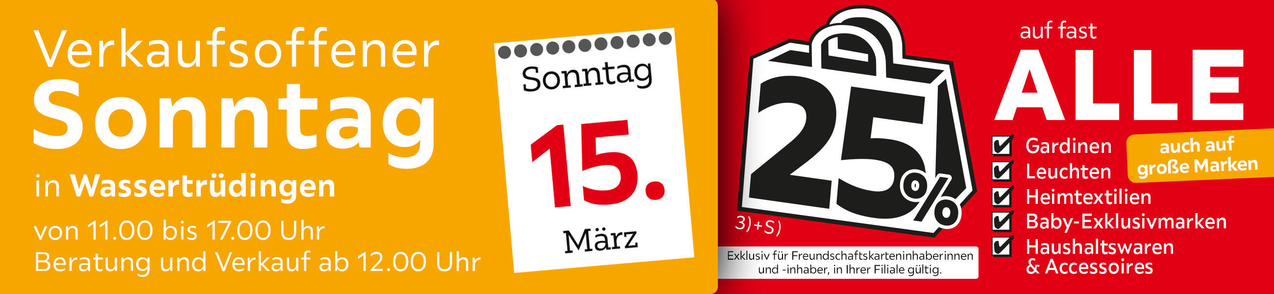 Verkaufsoffener Sonntag in Wassertrüdingen am 15.03. - 25% auf fast alle Gardinen, Leuchten, Heimtextilien Baby-Exklusivmarken Haushaltswaren und Accessoires - Exklusiv für Freundschaftskarteninhaberinnen und - inhaber, in Ihrer Filiale gültig.